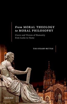 From Moral Theology To Moral Philosophy: Cicero And Visions Of Humanity From Locke To Hume-..