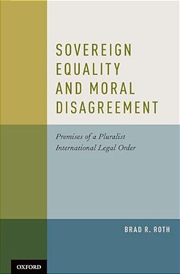 Sovereign Equality And Moral Disagreement: Premises Of A Pluralist International Legal Order-..