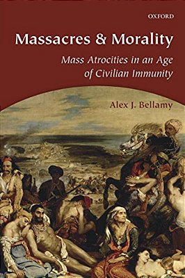 Massacres And Morality: Mass Atrocities In An Age Of Civilian Immunity-..