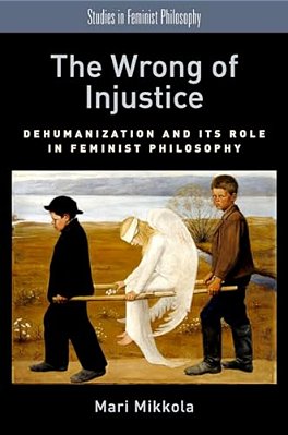 Wrong Of Injustice: Dehumanization And Its Role In Feminist Philosophy-..