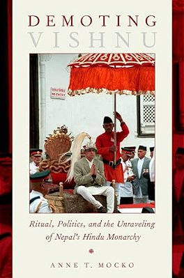 Demoting Vishnu: Ritual, Politics, And The Unraveling Of Nepal's Hindu Monarchy-..