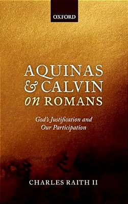 Aquinas And Calvin On Romans: God's Justification And Our Participation-..
