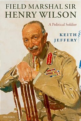 Field Marshal Sir Henry Wilson: A Political Soldier-..