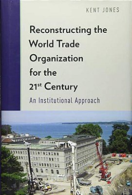 Reconstructing The World Trade Organization For The 21St Century: An Institutional Approach-..