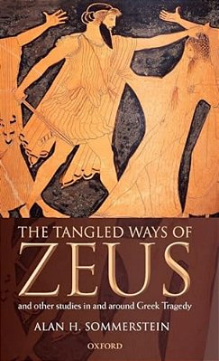 The Tangled Ways Of Zeus: And Other Studies In And Around Greek Tragedy-..