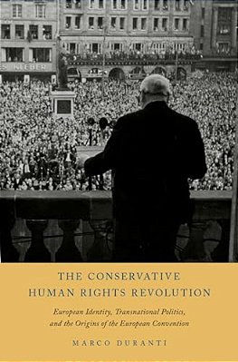 Conservative Human Rights Revolution: European Identity, Transnational Politics, And The Origins Of The European Convention-..