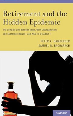 Retirement And The Hidden Epidemic: The Complex Link Between Aging, Work Disengagement, And Substance Misuse -- And What To Do About It-..