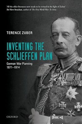 Inventing The Schlieffen Plan: German War Planning, 1871-1914-..