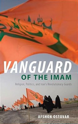 Vanguard Of The Imam: Religion, Politics, And Iran's Revolutionary Guards-..