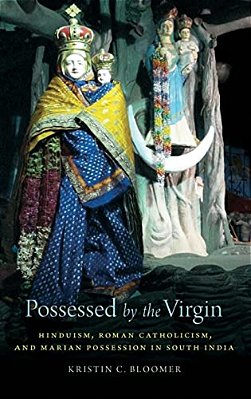Possessed By The Virgin: Hinduism, Roman Catholicism, And Marian Possession In South India-..