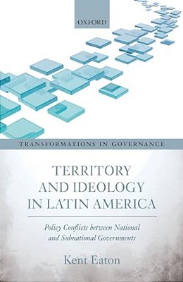 Territory And Ideology In Latin America: Policy Conflicts Between National And Subnational Governments-..