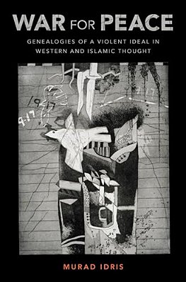 War For Peace: Genealogies Of A Violent Ideal In Western And Islamic Thought-..