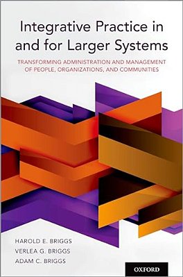 Integrative Practice In And For Larger Systems: Transforming Administration And Management Of People, Organizations, And Communities-..