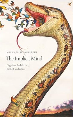 Implicit Mind: Cognitive Architecture, The Self, And Ethics-..