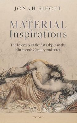 Material Inspirations: The Interests Of The Art Object In The Nineteenth Century And After-..