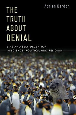 The Truth About Denial: Bias And Self-Deception In Science, Politics, And Religion-..
