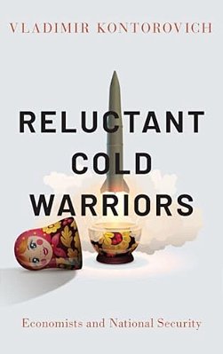 Reluctant Cold Warriors: Economists And National Security-..