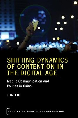 Shifting Dynamics Of Contention In The Digital Age: Mobile Communication And Politics In China-..