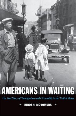 Americans In Waiting: The Lost Story Of Immigration And Citizenship In The United States-..