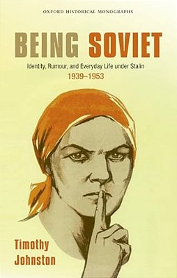 Being Soviet: Identity, Rumour, And Everyday Life Under Stalin, 1939-1953-..