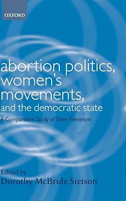 Abortion Politics, Women's Movements, And The Democratic State: A Comparative Study Of State Feminism-..