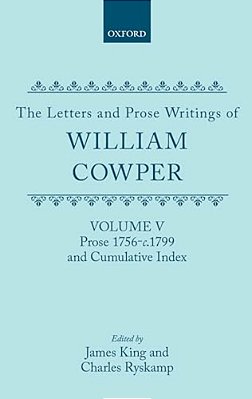 The Letters And Prose Writings Of William Cowper: Volume 5: Prose 1756-1798 And Cumulative Index-..