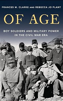 Of Age: Boy Soldiers And Military Power In The Civil War Era-..