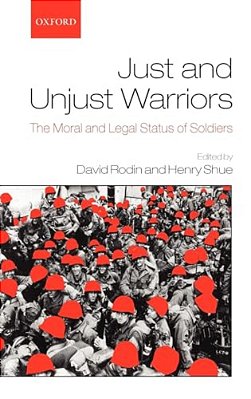 Just And Unjust Warriors: The Moral And Legal Status Of Soldiers-..