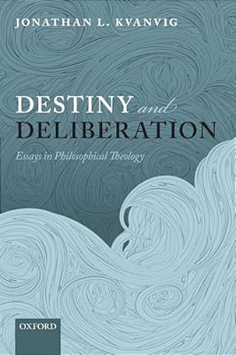 Destiny And Deliberation: Essays In Philosophical Theology-..