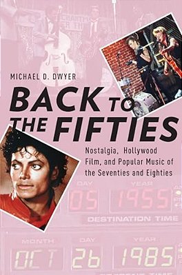 Back To The Fifties: Nostalgia, Hollywood Film, And Popular Music Of The Seventies And Eighties-..
