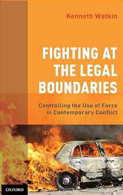 Fighting At The Legal Boundaries: Controlling The Use Of Force In Contemporary Conflict-..
