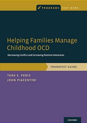 Helping Families Manage Childhood Ocd: Decreasing Conflict And Increasing Positive Interaction, Therapist Guide-..