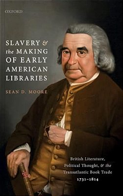 Slavery And The Making Of Early American Libraries: British Literature, Political Thought, And The Transatlantic Book Trade, 1731-1814-..