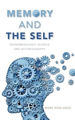 Memory And The Self: Phenomenology, Science And Autobiography-..