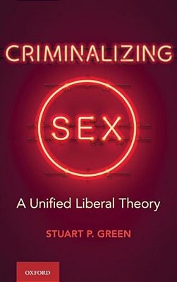 Criminalizing Sex: A Unified Liberal Theory-..