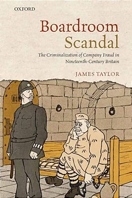 Boardroom Scandal: The Criminalization Of Company Fraud In Nineteenth-Century Britain-..