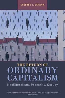 The Return Of Ordinary Capitalism: Neoliberalism, Precarity, Occupy-..
