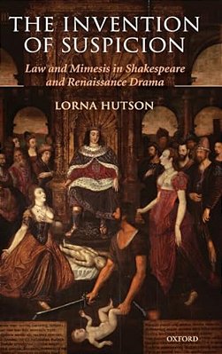 The Invention Of Suspicion: Law And Mimesis In Shakespeare And Renaissance Drama-..