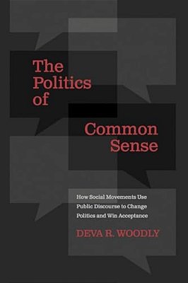The Politics Of Common Sense: How Social Movements Use Public Discourse To Change Politics And Win Acceptance-..
