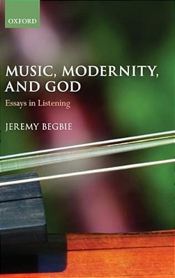 Music, Modernity, And God: Essays In Listening-..