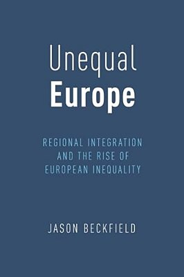 Unequal Europe: Regional Integration And The Rise Of European Inequality-..