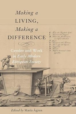 Making A Living, Making A Difference: Gender And Work In Early Modern European Society-..