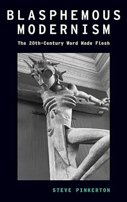 Blasphemous Modernism: The 20Th-Century Word Made Flesh-..