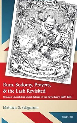 Rum, Sodomy, Prayers, And The Lash Revisited: Winston Churchill And Social Reform In The Royal Navy, 1900-1915-..
