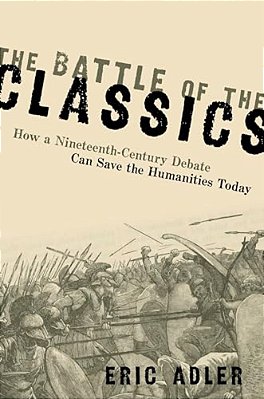 Battle Of The Classics: How A Nineteenth-Century Debate Can Save The Humanities Today-..
