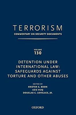 Terrorism: Commentary On Security Documents Volume 130: Detention Under International Law: Safeguards Against Torture And Other Abuses-..