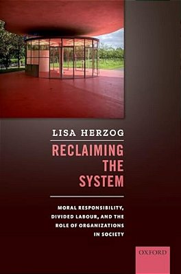 Reclaiming The System: Moral Responsibility, Divided Labour, And The Role Of Organizations In Society-..