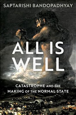 All Is Well: Catastrophe And The Making Of The Normal State-..