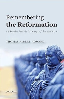 Remembering The Reformation: An Inquiry Into The Meanings Of Protestantism-..