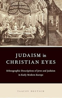 Judaism In Christian Eyes: Ethnographic Descriptions Of Jews And Judaism In Early Modern Europe-..